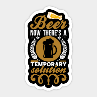 Beer Now There's A Temporary Solution T Shirt For Women Men Sticker